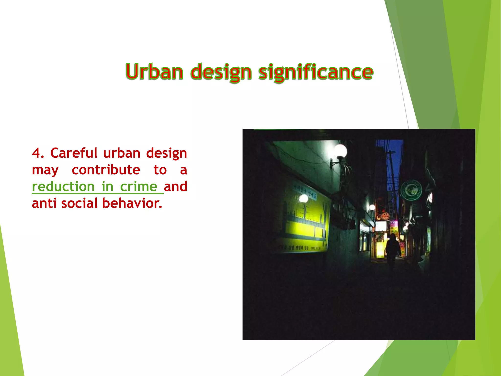 4. Careful urban design
may contribute to a
reduction in crime and
anti social behavior.
 