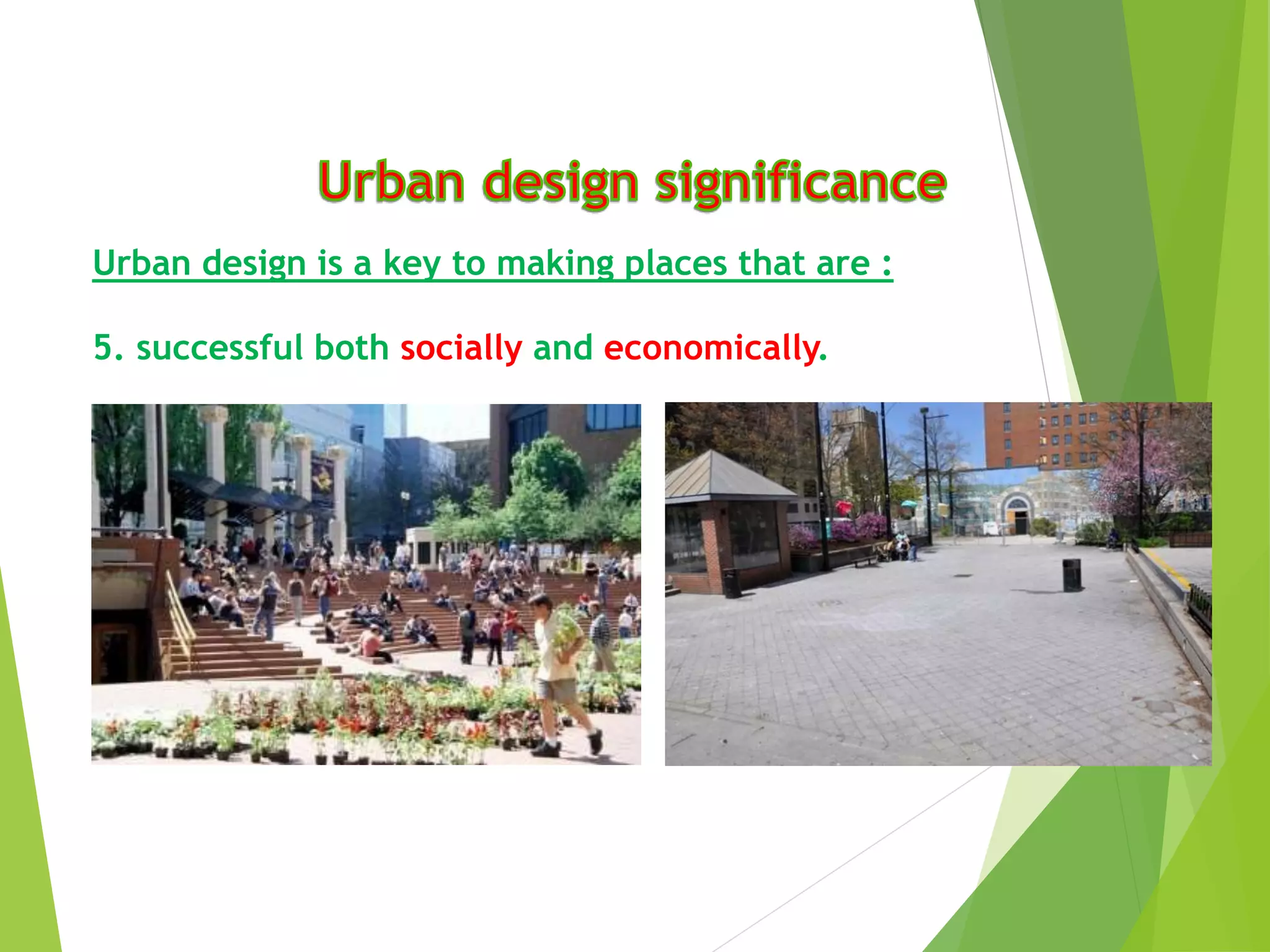 Urban design is a key to making places that are :
5. successful both socially and economically.
 
