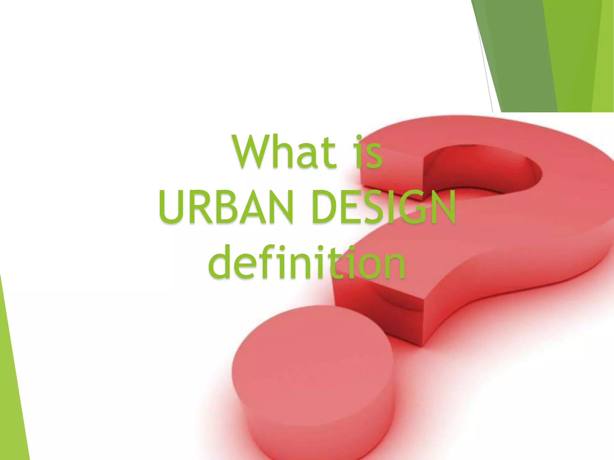 What is
URBAN DESIGN
definition
 