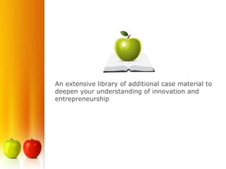 An extensive library of additional case material to
deepen your understanding of innovation and
entrepreneurship
 
