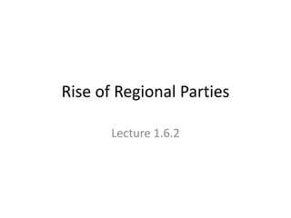 Rise of Regional Parties
Lecture 1.6.2
 
