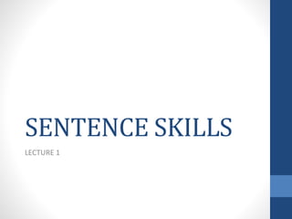 SENTENCE SKILLS
LECTURE 1
 