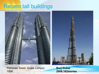 Recent tall buildings
Petronas Tower, Kuala Lumpur,
1998
Burj Dubai
2008,162stories
 