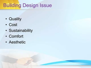 Building Design Issue
• Quality
• Cost
• Sustainability
• Comfort
• Aesthetic
 