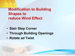 Modification to Building
Shapes to
reduce Wind Effect
• Stair Step Corner
• Through Building Openings
• Rotate ad Twist
 