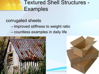 Textured Shell Structures -
Examples
corrugated sheets
– improved stiffness to weight ratio
– countless examples in daily life
 