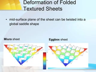 Deformation of Folded
Textured Sheets
• mid-surface plane of the sheet can be twisted into a
global saddle shape
Miura sheet Eggbox sheet
 