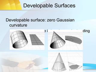 Developable Surfaces
Developable surface: zero Gaussian
curvature
– Gaussian curvature is invariant under bending
 