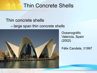 Thin Concrete Shells
Thin concrete shells
– large span thin concrete shells
Oceanogràfic
Valencia, Spain
(2002)
Félix Candela, †1997
 