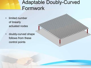Adaptable Doubly-Curved
Formwork
• limited number
of linearly
actuated nodes
• doubly-curved shape
follows from these
control points
 