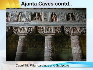 Ajanta Caves contd..
Cave#19: Pillar carvings and Sculpture
 