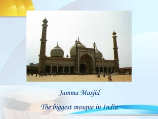 Jamma Masjid
The biggest mosque in India
 