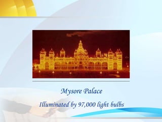 Mysore Palace
Illuminated by 97,000 light bulbs
 