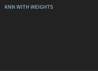 KNN WITH WEIGHTS
 
