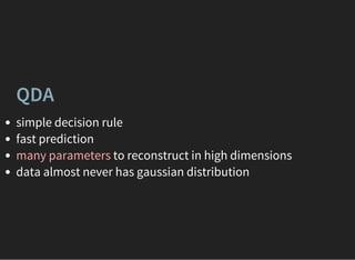 QDA
simple decision rule
fast prediction
many parameters to reconstruct in high dimensions
data almost never has gaussian distribution
 