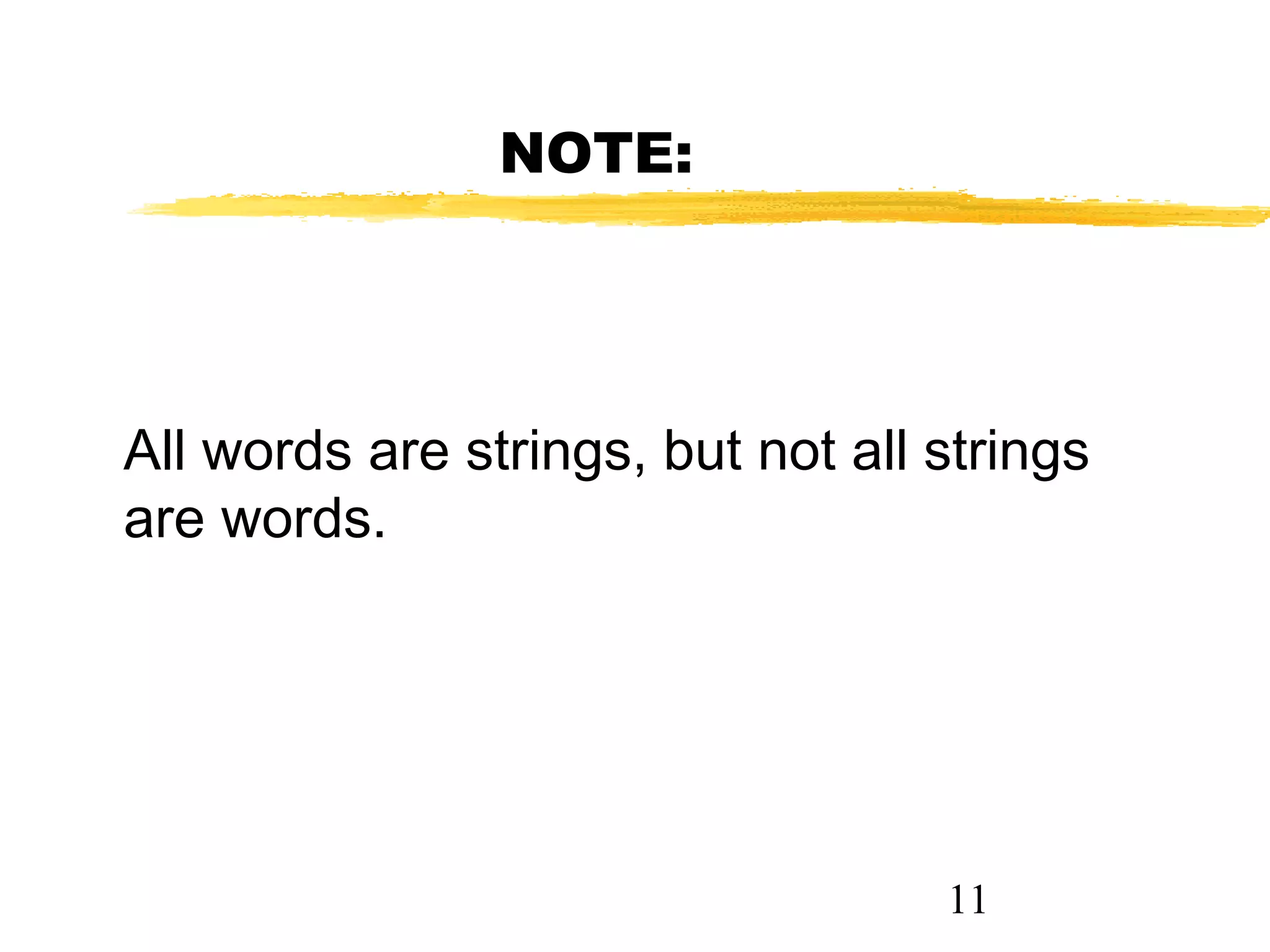 11
NOTE:
All words are strings, but not all strings
are words.
 