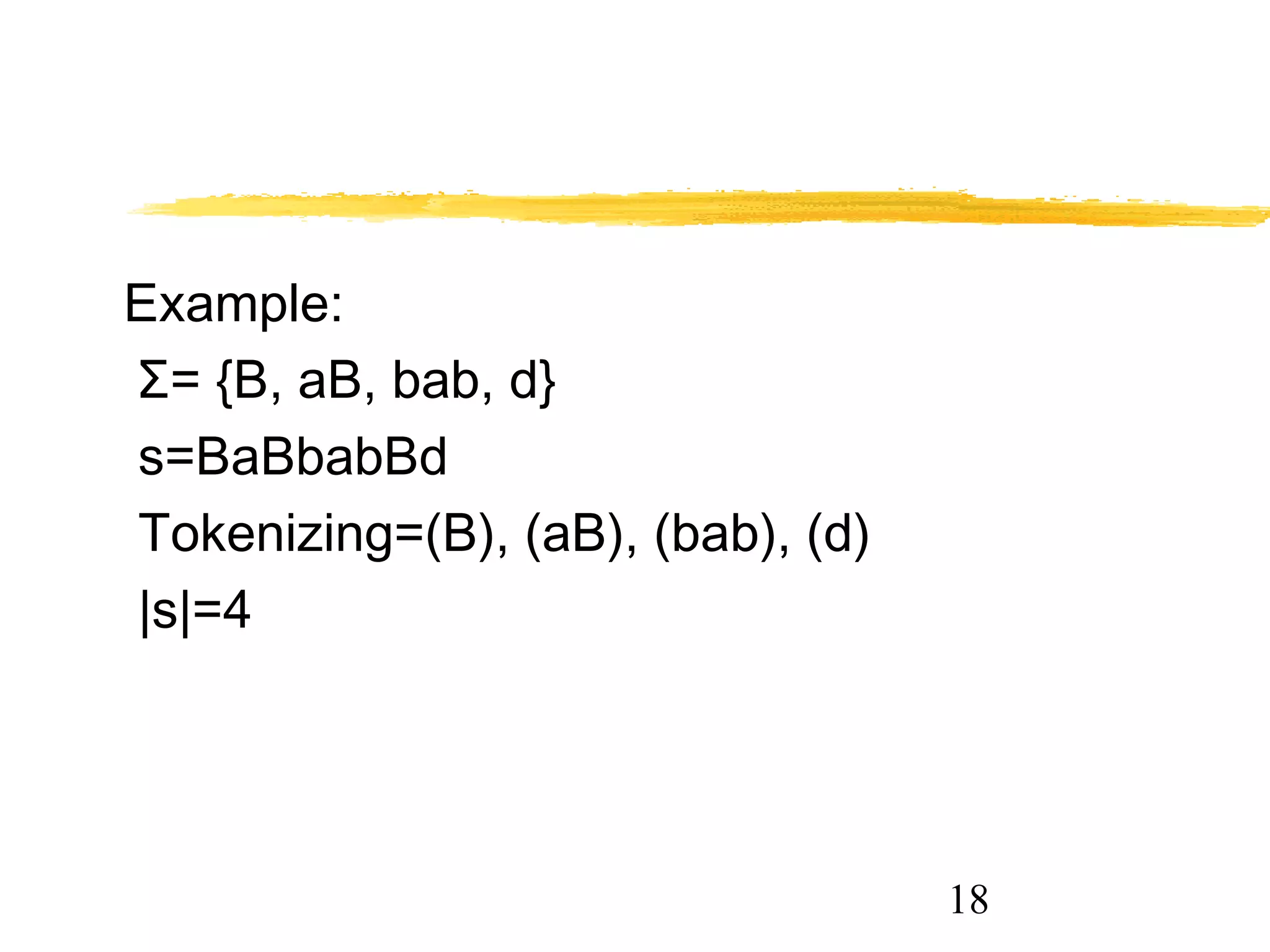 18
Example:
Σ= {B, aB, bab, d}
s=BaBbabBd
Tokenizing=(B), (aB), (bab), (d)
|s|=4
 