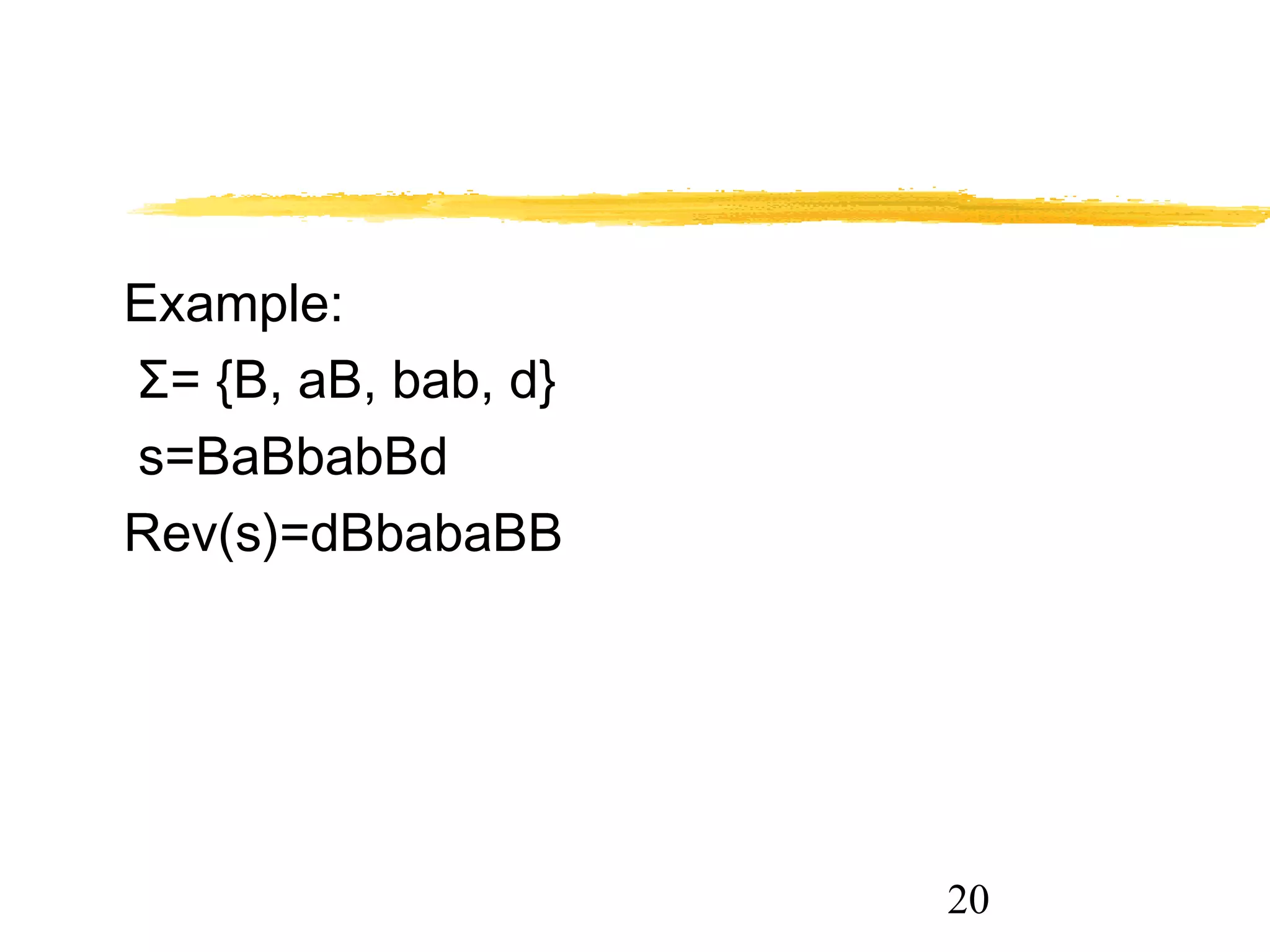 20
Example:
Σ= {B, aB, bab, d}
s=BaBbabBd
Rev(s)=dBbabaBB
 