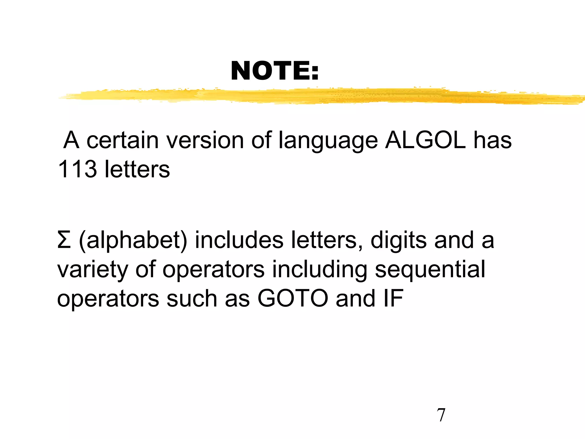 7
NOTE:
A certain version of language ALGOL has
113 letters
Σ (alphabet) includes letters, digits and a
variety of operators including sequential
operators such as GOTO and IF
 