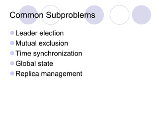 Common Subproblems
Leader election
Mutual exclusion
Time synchronization
Global state
Replica management
 