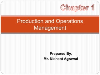 Prepared By,
Mr. Nishant Agrawal
Production and Operations
Management
 