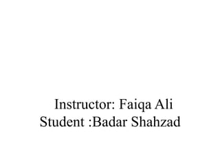 Calculus
Instructor: Faiqa Ali
Student :Badar Shahzad
 