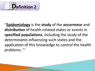 “Epidemiology is the study of the occurrence and
distribution of health-related states or events in
specified populations,...