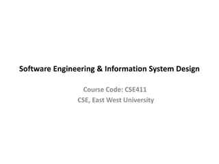Software Engineering & Information System Design
Course Code: CSE411
CSE, East West University
 