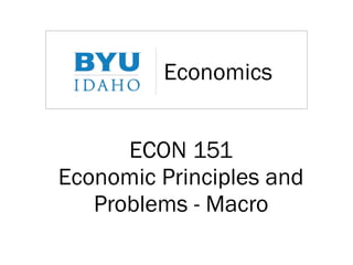 Economics
ECON 151
Economic Principles and
Problems - Macro
 