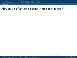 Introducing. . . Studying social media in poltical communication Conclusion
Polarization
How much of an echo chamber are social media?
Fundamentals of Data Science: Case “Political Communication” Damian Trilling
 
