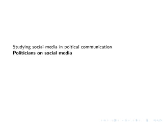 Studying social media in poltical communication
Politicians on social media
 