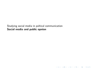 Studying social media in poltical communication
Social media and public opnion
 
