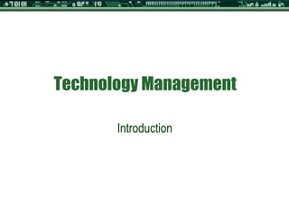 Technology Management
Introduction
 