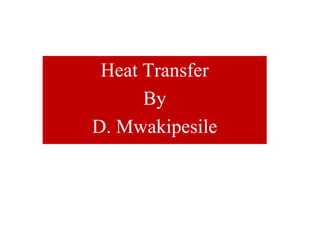 Heat Transfer
By
D. Mwakipesile
 
