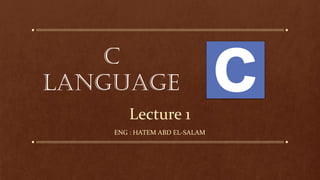 Lecture 1
ENG : HATEM ABD EL-SALAM
C
Language
 