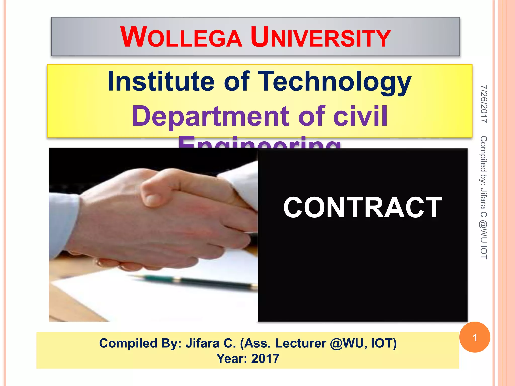 WOLLEGA UNIVERSITY
Institute of Technology
Department of civil
Engineering
7/26/2017
1
Compiledby:JifaraC@WUIOT
CONTRACT
Compiled By: Jifara C. (Ass. Lecturer @WU, IOT)
Year: 2017
 