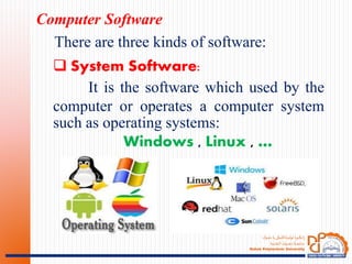 ‫ـؤك‬‫ـ‬‫ـ‬‫ه‬‫د‬ ‫يا‬‫ـةكنيكى‬‫ـ‬‫ـ‬‫ـ‬‫ت‬‫ثولي‬ ‫ـويا‬‫ـ‬‫ـ‬‫ك‬‫ان‬‫ز‬
‫ـنية‬‫ـ‬‫ـ‬‫ـ‬‫ـ‬‫ق‬‫الت‬ ‫ـوك‬‫ـ‬‫ـ‬‫ـ‬‫ـ‬‫ـ‬‫ـ‬‫ـ‬‫ـ‬‫ـ‬‫ه‬‫د‬ ‫ـة‬‫ـ‬‫ـ‬‫ـ‬‫ـ‬‫ـ‬‫ـ‬‫ـ‬‫ع‬‫جام‬
Duhok Polytechnic University
There are three kinds of software:
Computer Software
 System Software:
It is the software which used by the
computer or operates a computer system
such as operating systems:
Windows , Linux , …
 