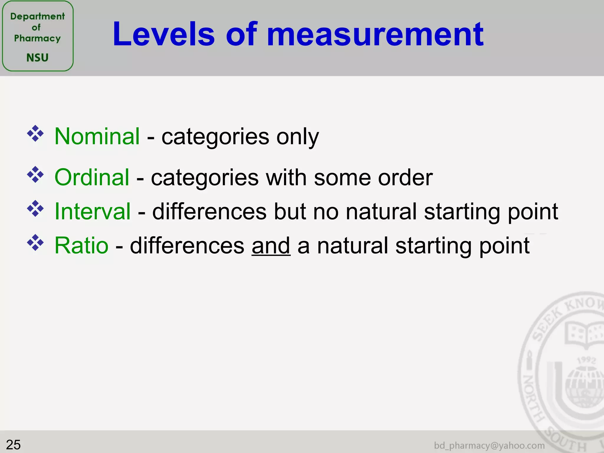 25
 Nominal - categories only
 Ordinal - categories with some order
 Interval - differences but no natural starting point
 Ratio - differences and a natural starting point
Levels of measurement
 