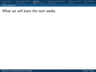 Introducing. . . What is Big Data? Methods What have others done? What can we do? The schedule
Which techniques?
What we will learn the next weeks
Big Data and Automated Content Analysis Damian Trilling
 