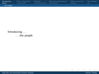 Introducing. . . What is Big Data? Methods What have others done? What can we do? The schedule
. . . the people
Introducing. . .
. . . the people
Big Data and Automated Content Analysis Damian Trilling
 