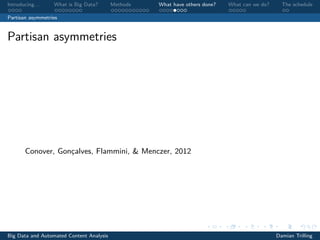 Introducing. . . What is Big Data? Methods What have others done? What can we do? The schedule
Partisan asymmetries
Partisan asymmetries
Conover, Gonçalves, Flammini, & Menczer, 2012
Big Data and Automated Content Analysis Damian Trilling
 
