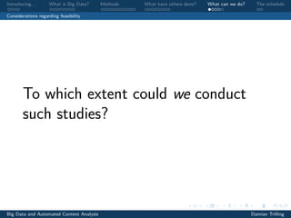 Introducing. . . What is Big Data? Methods What have others done? What can we do? The schedule
Considerations regarding feasibility
To which extent could we conduct
such studies?
Big Data and Automated Content Analysis Damian Trilling
 