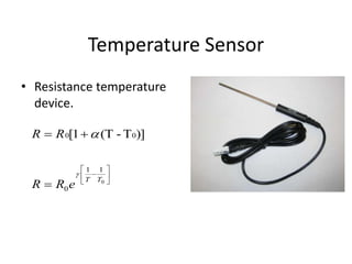 Temperature Sensor
• Resistance temperature
device.






-


0
11
0
00 )]T-(T1[
TT
eRR
RR


 