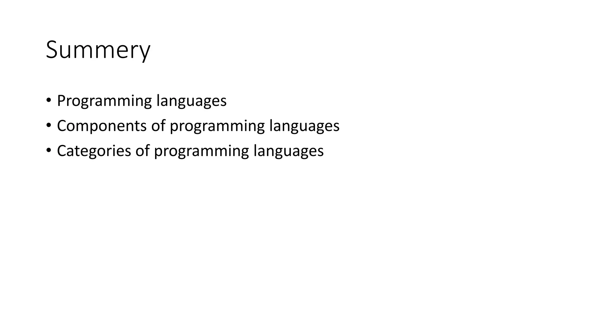 Summery • Programming languages • Components of programming languages • Categories of programming languages 
