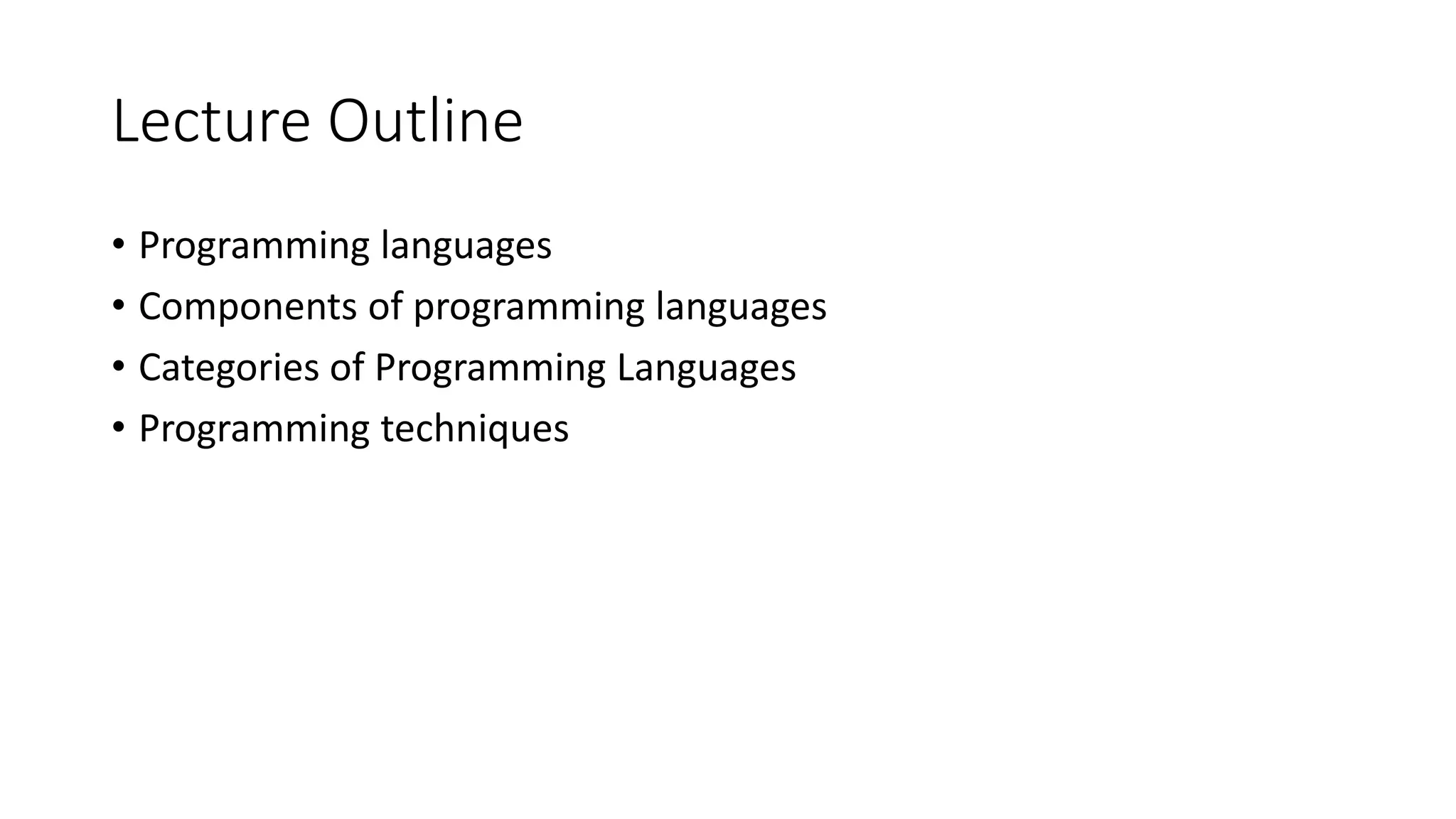 Lecture Outline • Programming languages • Components of programming languages • Categories of Programming Languages • Programming techniques 