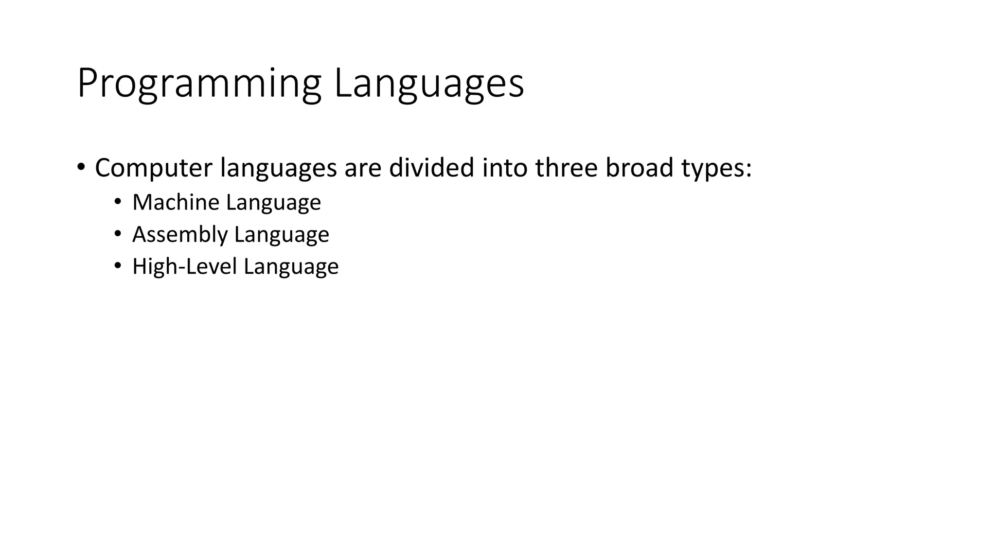 Programming Languages • Computer languages are divided into three broad types: • Machine Language • Assembly Language • High-Level Language 