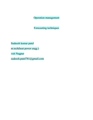 Operation management
Forecasting techniques
Sudeesh kumar patel
m.tech(heat power engg.)
vnit Nagpur
sudeesh.patel781@gmail.com
 