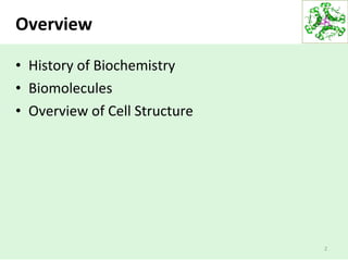 Overview
• History of Biochemistry
• Biomolecules
• Overview of Cell Structure
2
 