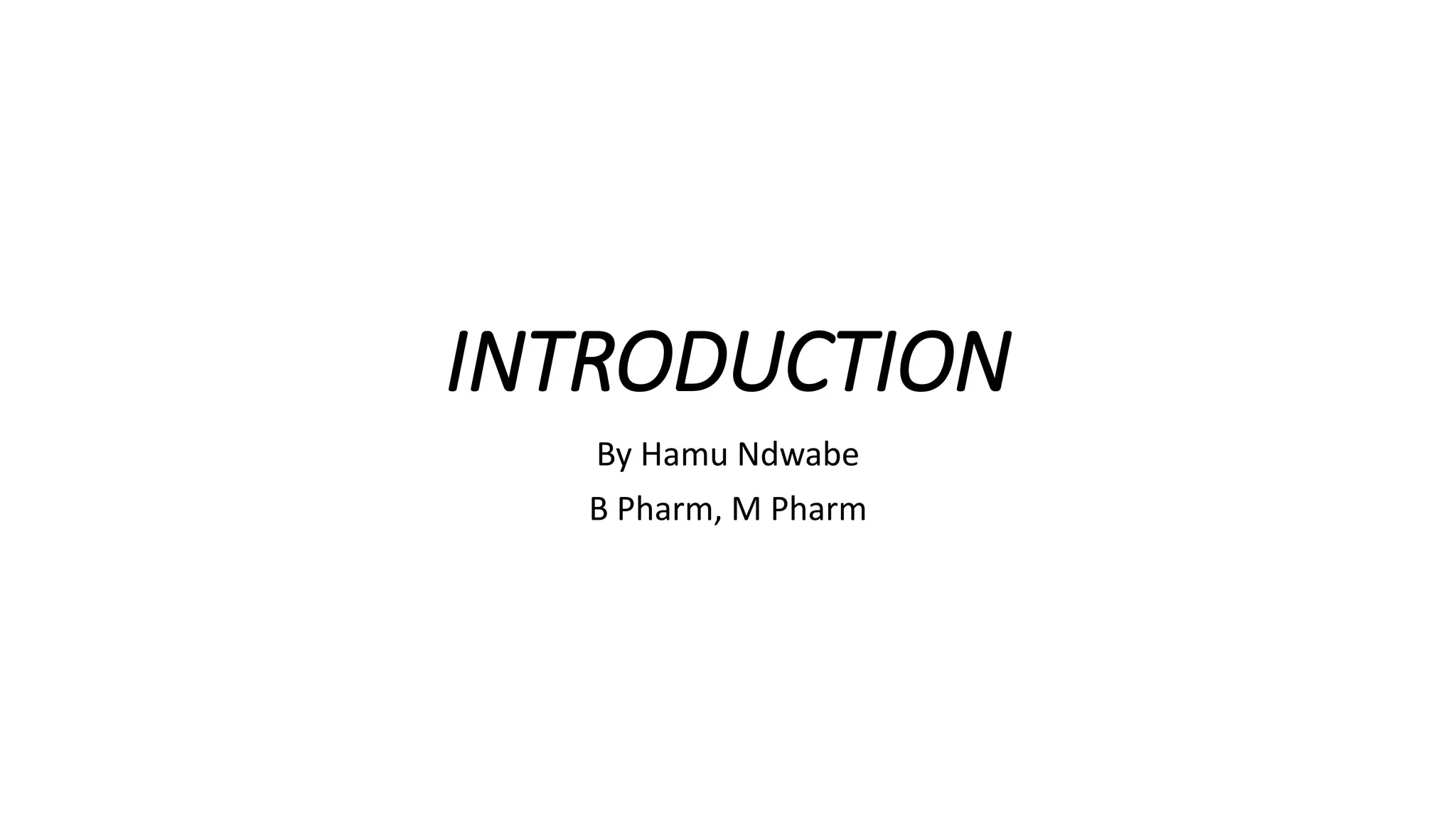 INTRODUCTION
By Hamu Ndwabe
B Pharm, M Pharm
 