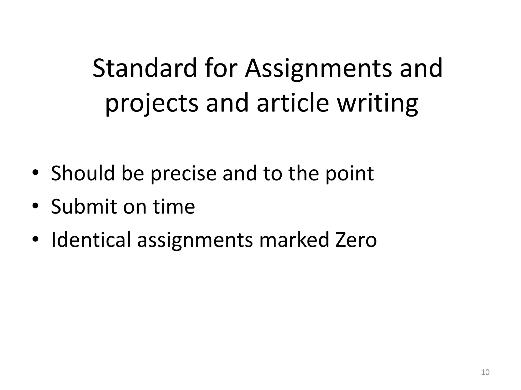 Standard for Assignments and
projects and article writing
• Should be precise and to the point
• Submit on time
• Identical assignments marked Zero
10
 